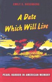 A Date Which Will Live : Pearl Harbor in American Memory (American Encounters/Global Interactions)