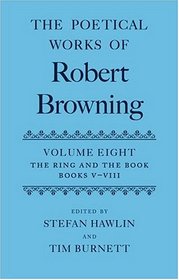 The Poetical Works of Robert Browning: Volume VIII: The Ring and the Book, Books V-VIII (Poetical Works of Robert Browning)