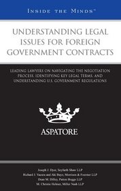 Understanding Legal Issues for Foreign Government Contracts: Leading Lawyers on Navigating the Negotiation Process, Identifying Key Legal Terms, and Understanding U.S. Government Regulations