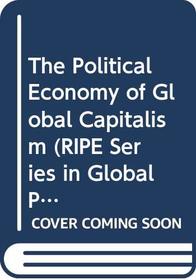 The Political Economy of Global Capitalism (RIPE Series in Global Political Economy)