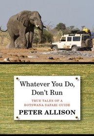 Whatever You Do, Don't Run: True Tales of a Botswana Safari Guide (Updated)