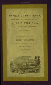 A Narrative of Events, since the First of August, 1834, by James Williams, an Apprenticed Labourer in Jamaica (Latin America Otherwise)