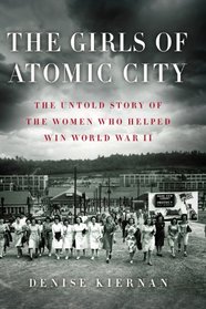 The Girls of Atomic City: The Untold Story of the Women Who Helped Win World War II