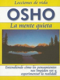La Mente Quieta: Entendiendo Como los Pensamientos Nos Impiden Ver y Experimentarla Realidad = The Unwavering Mind (Lecciones de Vida Osho) (Spanish Edition)