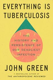 Everything Is Tuberculosis: The History and Persistence of Our Deadliest Infection