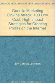 Guerilla Marketing On-line Attack: 100 Low Cost, High Impact Strategies for Creating Profits on the Internet