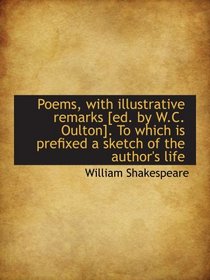 Poems, with illustrative remarks [ed. by W.C. Oulton]. To which is prefixed a sketch of the author's