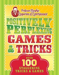 Professor Murphy's Positively Perplexing Games & Tricks: Over 100 Staggering Games & Tricks