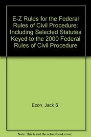 E-Z Rules for the Federal Rules of Civil Procedure: Including Selected Statutes Keyed to the 2000 Federal Rules of Civil Procedure