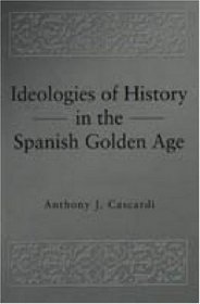Ideologies of History in the Spanish Golden Age (Penn State Studies in Romance Literatures)