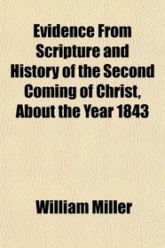 Evidence From Scripture and History of the Second Coming of Christ, About the Year 1843