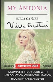 AGREGATION ANGLAIS : WILLA CATHER MY NTONIA : A COMPLETE STUDY GUIDE WITH INTRODUCTION, CONTEXTUALIZATION, BIOGRAPHY AND ANALYSIS: Manuel pour la ... l'agrgation d'anglais (Agrgation anglais)