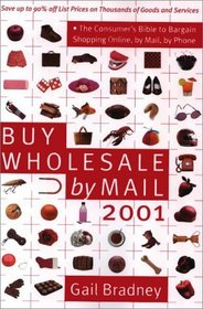 Buy Wholesale by Mail 2001: The Consumer's Bible to Shopping Online, by Mail, by Phone