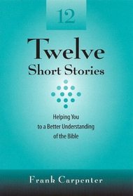 Twelve Short Stories: Helping You to a Better  Understanding of the Bible