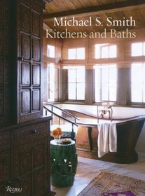 Michael S. Smith Kitchens & Baths: The Dressing Room to the Breakfast Room: Inspiration, Process, and Design