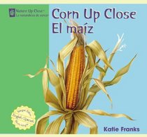 Corn Up Close/ El Maiz (Nature Up Close / La Naturaleza De Cerca)