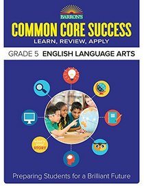 Barron's Common Core Success Grade 5 English Language Arts: Preparing Students for a Brilliant Future