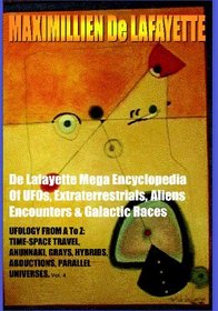 De Lafayette Mega Encyclopedia Of...: De Lafayette Mega Encyclopedia Of UFOs, Extraterrestrials, Aliens Encounters & Galactic Races. (Volume 4)