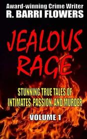 Jealous Rage: Stunning True Tales of Intimates, Passion, and Murder (Volume 1)