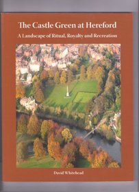 The Castle Green at Hereford: A Landscape of Ritual, Royalty and Recreation