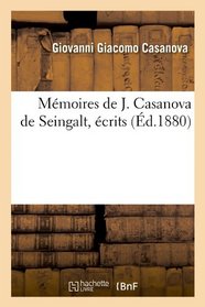 Memoires de J. Casanova de Seingalt, Ecrits (French Edition)