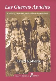 Las Guerras Apaches: Cochise, Jeronimo y los Ultimos Indios Libres (Spanish Edition)