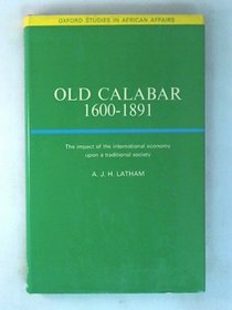 Old Calabar, 1600-1891; The Impact of the International Economy upon a Traditional Society, (Oxford Studies in African Affairs)