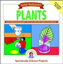 Janice VanCleave's Plants : Mind-Boggling Experiments You Can Turn Into Science Fair Projects (Spectacular Science Project)