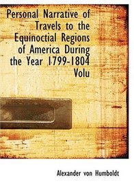 Personal Narrative of Travels to the Equinoctial Regions of America  During the Year 1799-1804  Volu (Large Print Edition)