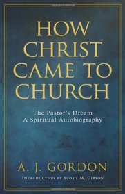 How Christ Came to Church: The Pastors Dream A Spiritual Autobiography
