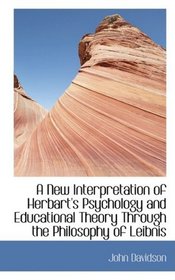A New Interpretation of Herbart's Psychology and Educational Theory Through the Philosophy of Leibni