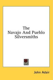 The Navajo And Pueblo Silversmiths