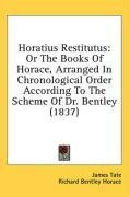Horatius Restitutus: Or The Books Of Horace, Arranged In Chronological Order According To The Scheme Of Dr. Bentley (1837)