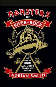 Monsters of River & Rock: My Life As Iron Maiden's Compulsive Angler