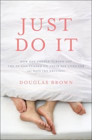 Just Do It: How One Couple Turned Off the TV and Turned On Their Sex Lives for 101 Days (No Excuses!)