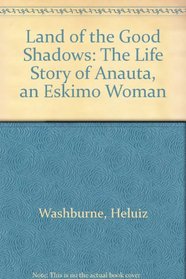 Land of the Good Shadows: The Life Story of Anauta, an Eskimo Woman