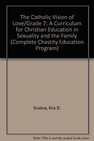 The Catholic Vision of Love/Grade 7: A Curriculum for Christian Education in Sexuality and the Family (Complete Chastity Education Program)