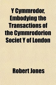 Y Cymmrodor, Embodying the Transactions of the Cymmrodorion Societ Y of London