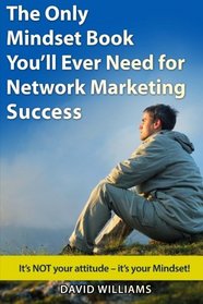 The Only Mindset Book You'll Ever Need for Network Marketing Success: It's NOT your Attitude - It's your Mindset!