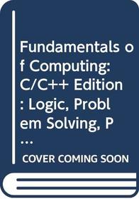 Fundamentals of Computing: C/C++ Edition: Logic, Problem Solving, Programs and Computers (Student Guide) Vol 1