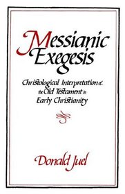 Messianic Exegesis: Christological Interpretation of the Old Testament in Early Christianity