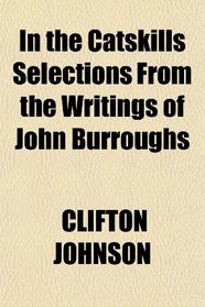 In the Catskills Selections From the Writings of John Burroughs