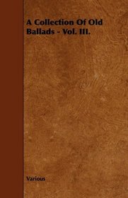 A Collection Of Old Ballads - Vol. III.