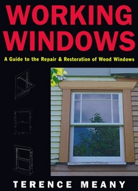 Working Windows: A Guide to the Repair and Restoration of Wood Windows