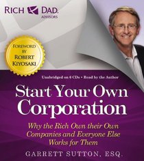 Rich Dad Advisors: Start Your Own Corporation: Why the Rich Own Their Own Companies and Everyone Else Works for Them (Rich Dads Advisors)