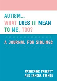 Autism... What Does it Mean to Me, Too?: A Journal for Siblings