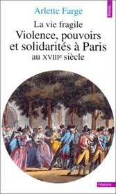 La Vie fragile. Violences, pouvoirs et solidarits  Paris au XVIIIe sicle