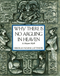Why There is No Arguing in Heaven: A Mayan Myth