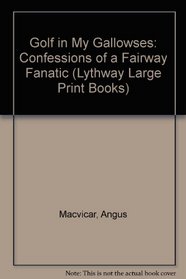 Golf in My Gallowses: Confessions of a Fairway Fanatic (Lythway Large Print Books)