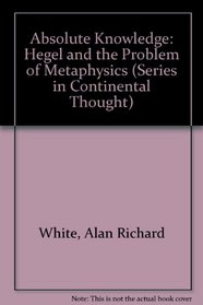 Absolute Knowledge: Hegel and the Problem of Metaphysics (Series in Continental Thought)